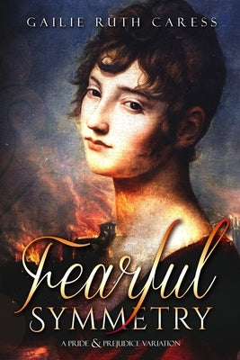 Fearful Symmetry: A Pride & Prejudice Variation by Caress, Gailie Ruth