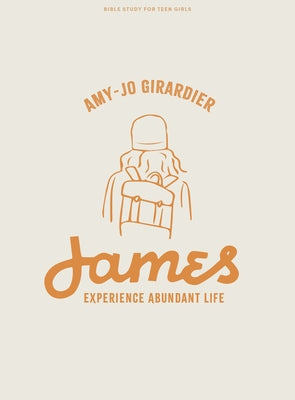 James - Teen Girls' Bible Study Book: Experience Abundant Life by Girardier, Amy-Jo