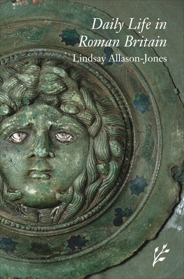 Daily Life in Roman Britain by Allason-Jones, Lindsay