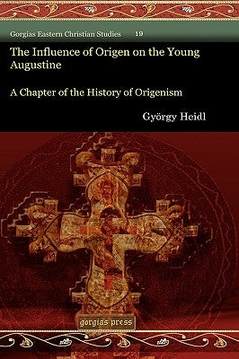 The Influence of Origen on the Young Augustine by Heidl, Gyrgy