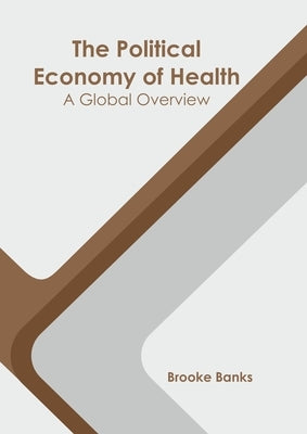 The Political Economy of Health: A Global Overview by Banks, Brooke