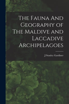 The Fauna And Geography of The Maldive and Laccadive Archipelagoes by Gardiner, J. Stanley