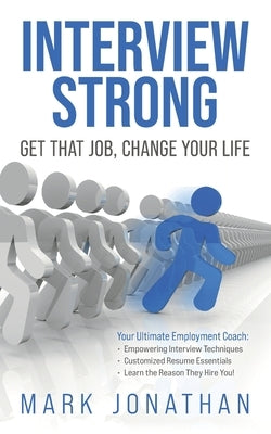 Interview Strong: Get That Job, Change Your Life by Jonathan, Mark