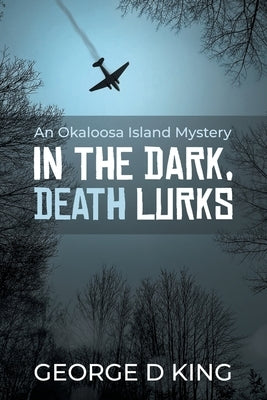 An Okaloosa Island Mystery: In the Dark, Death Lurks by King, George D.