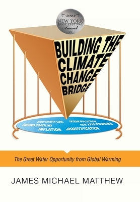Building the Climate Change Bridge: The Great Water Opportunity from Global Warming by Matthew, James Michael