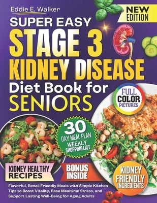 The Stage 3 Kidney Disease Diet Book for Seniors: Flavorful, Renal-Friendly Meals with Simple Kitchen Tips to Boost Vitality, Ease Mealtime Stress, an by Walker, Eddie E.