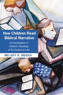 How Children Read Biblical Narrative by Briggs, Melody R.