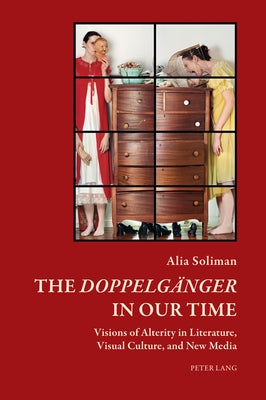 The ?Doppelgaenger? in Our Time: Visions of Alterity in Literature, Visual Culture, and New Media by Mathews, Timothy