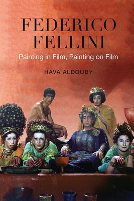 Federico Fellini: Painting in Film, Painting on Film by Aldouby, Hava