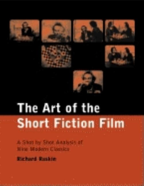 The Art of the Short Fiction Film: A Shot by Shot Study of Nine Modern Classics by Raskin, Richard