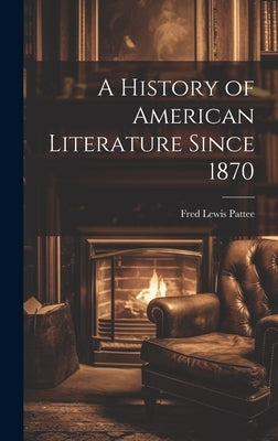 A History of American Literature Since 1870 by Lewis, Pattee Fred