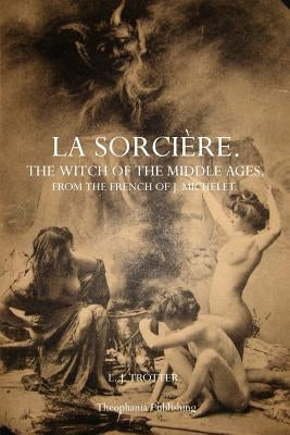 La Sorcière: The Witch of the Middle Ages by Michelet, J.