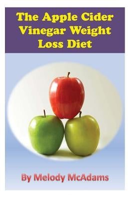 The Apple Cider Vinegar Weight Loss Diet by McAdams, Melody