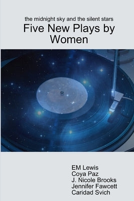 The midnight sky and the silent stars: Five New Plays by Women by Lewis, Em
