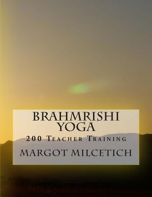 Brahmrishi Yoga: 200 Teacher Training by Milcetich, Margot
