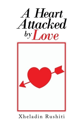 A Heart Attacked by Love by Rushiti, Xheladin