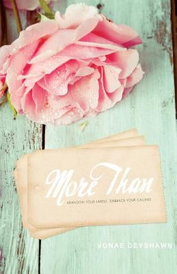More Than: Abandon Your Labels, Embrace Your Calling by Deyshawn, Vonae