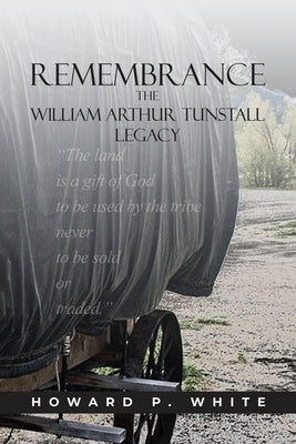 Remembrance: The William Arthur Tunstall Legacy by White, Howard P.