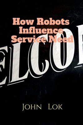 How Robots Influence Service Need by Lok, John