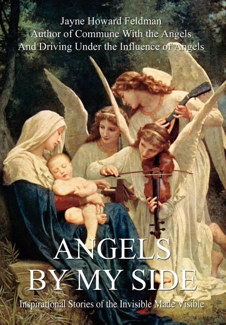 Angels by My Side: Inspirational Stories of the Invisible Made Visible by Feldman, Jayne Howard