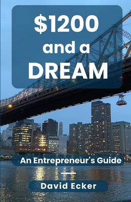 $1200 and a Dream: A Entrepreneur's Guide by Ecker, David