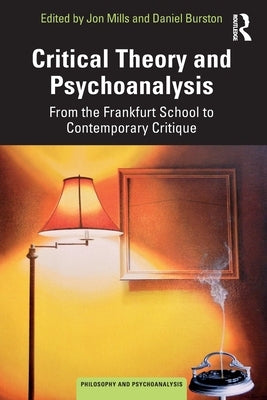 Critical Theory and Psychoanalysis: From the Frankfurt School to Contemporary Critique by Mills, Jon