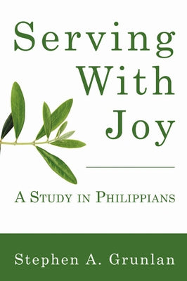 Serving with Joy: A Study in Philippians by Grunlan, Stephen a.