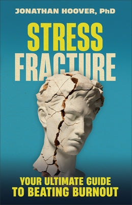 Stress Fracture: Your Ultimate Guide to Beating Burnout by Hoover, Jonathan