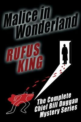 Malice in Wonderland: The Complete Adventures of Chief Bill Duggan by King, Rufus