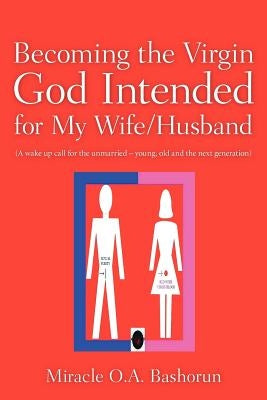 Becoming the Virgin God Intended for My Wife/Husband by Bashorun, Miracle O. a.