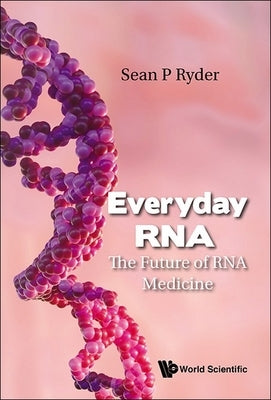 Everyday Rna: The Future of RNA Medicine by Ryder, Sean P.