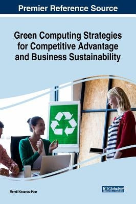 Green Computing Strategies for Competitive Advantage and Business Sustainability by Khosrow-Pour, D. B. a. Mehdi