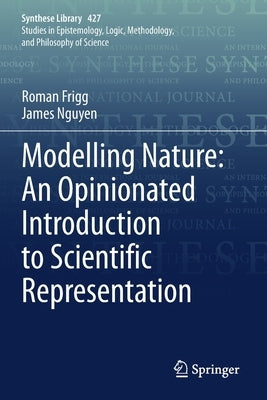 Modelling Nature: An Opinionated Introduction to Scientific Representation by Frigg, Roman