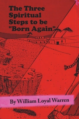 The Three Spiritual Steps to be "Born Again" by Warren, William Loyal