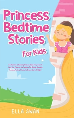 Princess Bedtime Stories For Kids: A Collection of Relaxing Princess Sleep Fairy Tales to Help Your Children and Toddlers Fall Asleep! Adorable Prince by Swan, Ella