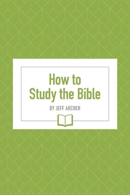 How to Study the Bible by Archer, Jeff