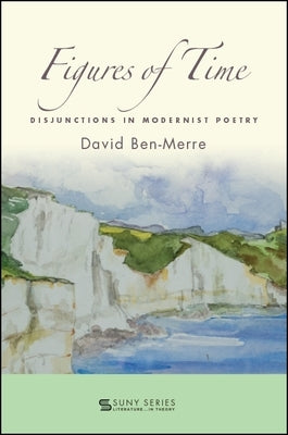 Figures of Time: Disjunctions in Modernist Poetry by Ben-Merre, David