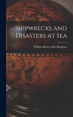 Shipwrecks and Disasters at Sea by Kingston, William Henry Giles