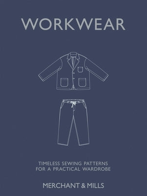 Workwear: Timeless Sewing Patterns for a Practical Wardrobe by Denham, Carolyn