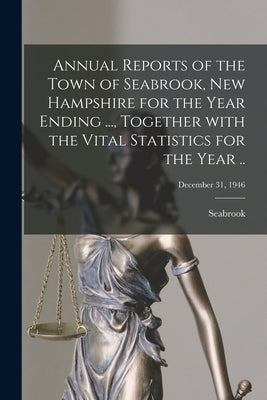 Annual Reports of the Town of Seabrook, New Hampshire for the Year Ending ..., Together With the Vital Statistics for the Year ..; December 31, 1946 by Seabrook (N H Town)
