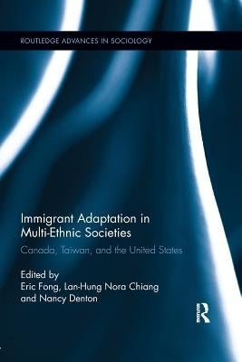 Immigrant Adaptation in Multi-Ethnic Societies: Canada, Taiwan, and the United States by Fong, Eric