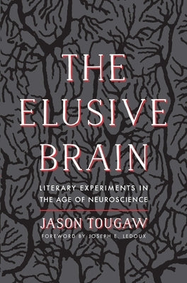 The Elusive Brain: Literary Experiments in the Age of Neuroscience by Tougaw, Jason