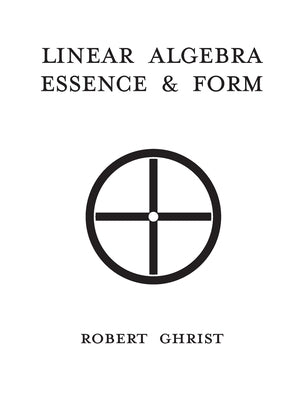 Linear Algebra: Essence, & Form by Ghrist, Robert