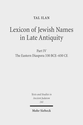 Lexicon of Jewish Names in Late Antiquity: Part IV: The Eastern Diaspora 330 Bce-650 CE by Ilan, Tal