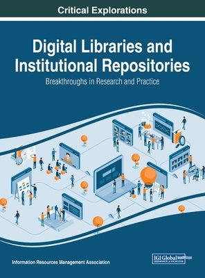 Digital Libraries and Institutional Repositories: Breakthroughs in Research and Practice by Management Association, Information Reso