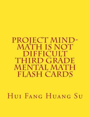 Project MIND-Math Is Not Difficult Third Grade Mental Math Flash Cards by Su, Hui Fang Huang Angie