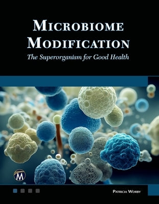Microbiome Modification: The Superorganism for Good Health by Worby, Patricia