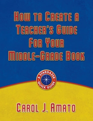 How to Create a Teacher's Guide for Your Middle-Grade Book by Amato, Carol J.