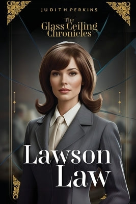 The Glass Ceiling Chronicles: Lawson Law by Perkins, Judith A.
