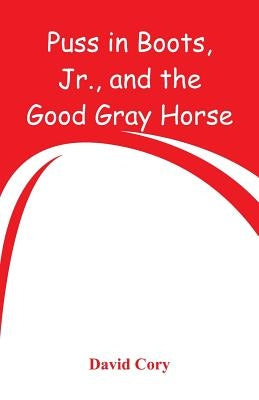 Puss in Boots, Jr., and the Good Gray Horse by Cory, David